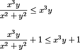 \dfrac{x^3 y}{x^2 + y^2} \le x^3 y \\\\ \dfrac{x^3 y}{x^2 + y^2} + 1 \le x^3 y + 1